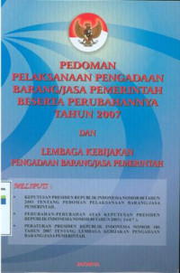 Pedoman pelaksanaan pengadaan barang/jasa pemerintah beserta perubahannya tahun 2007 dan lembaga kebijakan pengadaan barang/jasa pemerintah.