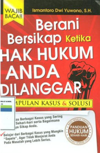 Berani bersikap ketika hak hukum anda dilanggar:kumpulan kasus dan solusi