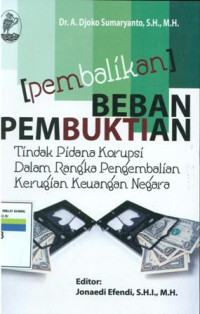 Pembalikan beban pembuktian tindak pidana korupsi:tindak pidana korupsi dalam rangka pengembalian kerugian keuangan negara