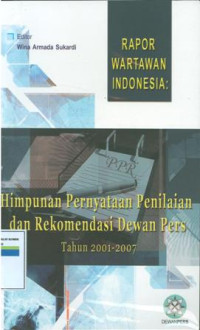 Rapor wartawan Indonesia:Himpunan Pernyataan penilaian dan rekomendasi Dewan pers tahun 2001-2007.