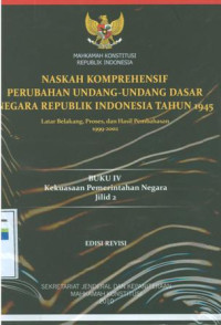 Naskah komprehensif perubahan undang-undang dasar negara Republik Indonesia tahun 1945:latar belakang,proses dan hasil pembahasan 1999-2002 buku IV Kekuasaan pemerintah negara jilid 2