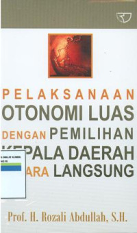 Pelaksanaan otonomi luas dengan pemilihan kepala daerah secara langsung