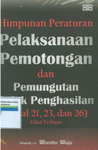 Himpunan peraturan pelaksanaan pemotongan dan pemungutan penghasilan (pasal 21,23 dan 26) edisi terbaru