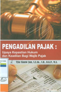 Pengadilan pajak : upaya kepastian hukum dan keadilan bagi wajib pajak