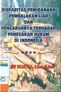 Disparitas pemindanaan pembalakan liar dan pengaruhnya terhadap penegakan hukum di Indonesia