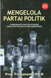 Mengelola partai politik : komunikasi dan positioning ideologi politik di era globalisasi