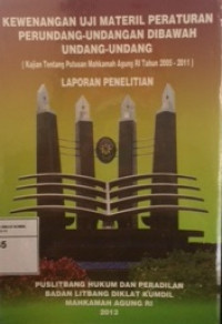 Kewenangan uji materil peraturan perundang undangan dibawah undang-undang : Laporan penelitian