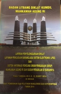 Laporan penyelenggaraan diklat layanan pengadaan barang/jasa sistem elektronik (lpse) dan sistem informasi rencana umum pengadaan (sirup) mahkamah agung ri dan badan peradilan dibawahnya