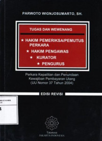 Tugas dan wewenang hakim pemeriksa/pemutus perkara, hakim pengawas, kurator, pengurus : perkara kepailitan dan penundaan kewajiban pembayaran utang