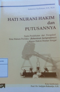 Hati nurani hakim dan putusannya : suatu pendekatan dari perspektif ilmu hukum perilaku (behavioral jurisprudence) kasus hakim bismar siregar