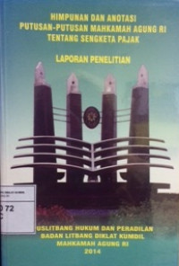 Himpunan dan anotasi putusan-putusan mahkamah agung ri tentang sengketa pajak : Laporan Penelitian