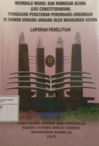 Mengkaji model dan rumusan acara (lus constituendum) pengujian peraturan perundang-undangan di bawah undang-undang oleh mahkamah agung : laporan penelitian