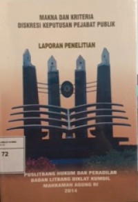 Makna dan kriteria diskrsi keputusan pejabat publik : laporan penelitian