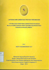 PIM IV Angkatan VI: Laporan implementasi proyek perubahan : optimalisasi penerbitan administrasi keuangan melalui komputerisasi arsip dokumen keuangan pada pengadilan negeri ambon