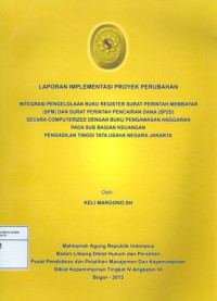 PIM IV Angkatan VI: Laporan implementasi proyek perubahan : integrasi pengelolaan register surat perintah membayar (spm) dan surat perintah pencairan dana (sp2d) secara computerized dengan buku pengawasan anggaran pada sub bagian keuangan pengadilan tinggi tata usaha negara jakarta