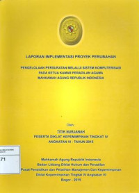 PIM IV Angkatan VI: Laporan implementasi proyek perubahan : pengelolaan persuratan melalui system komputerisasi pada ketua kamar peradilan agama ma-ri