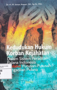 Kedudukan hukum korban kejahatan dalam sisten peradilan pidana indonesia melalui putusan-putusan pengadilan pidana