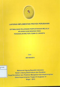 PIM IV Angkatan VI: Laporan implementasi pelayanan public : optimalisasi pelayanan perpustakaan melalui aplikasi slim senayan pada pengadilan militer utama di Jakarta