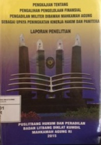 Pengkajian tentang pengalihan pengelolaan finansial pengadilan militer di bawah mahkamah agung sebagai upaya peningkatan kinerja hakim dan panitera