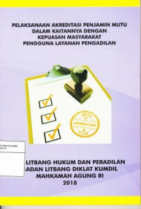 Pelaksanaan Akreditasi Penjamin Mutu Dalam Kaitannya Dengan Kepuasan Masyarakat Pengguna Layanan Pengadilan.