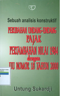 SEBUAH ANALISIS KONSTRUKTIF PERUBAHAN UNDANG-UNDANG PAJAK PERTAMBAHAN NILAI 1984 DENGAN UU NOMOR 18 TAHUN 2000