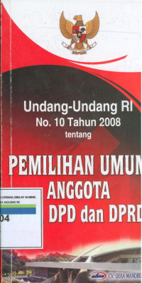 UNDANG-UNDANG RI NO. 10 TAHUN 2008 TENTANG PEMILIHAN UMUM ANGGOTA DPR, DPD DAN DPD