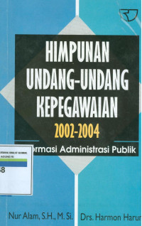 HIMPUNAN UNDANG-UNDANG KEPEGAWAIAN 2002-2004 REFORMASI ADMINISTRASI PUBLIK