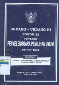 UNDANG-UNDANG RI NOMOR 22 TENTANG PENYELENGGARAAN PEMILIHAN UMUM TAHUN 2007 DILENGKAPI UU. TETANG KEMERDEKAAN MENYAMPAIKAN PENDAPAT DIMUKA UMUM