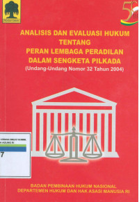 Analisis dan evaluasi hukum tentang peran lembaga peradilan dalam sengketa pilkada (Undang-undang Nomor 32 Tahun 2004)