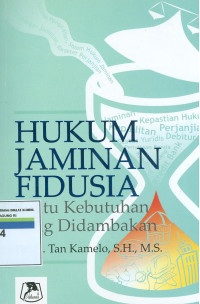 Hukum jaminan fidusia: Suatu Kebutuhan yang di dambakan Sejarah, Perkembangannya, dan Pelaksanaannya dalam praktik Bank dan Pengadilan