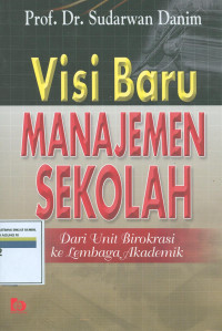 Visi baru manajemen sekolah  : dari Unit Birokrasi ke lembaga akademik