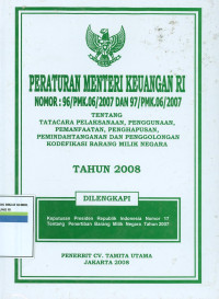 PERATURAN MENTERI KEUANGAN RI NOMOR:96/PMK.06/2007 TENTANG TATA CARA PELAKSANAAN, PENGGUNAAN, PEMANFAATAN, PENGHAPUSAN, PEMINDAHTANGANAN DAN PENGGOLONGAN KODEFIKASI BARANG MILIK NEGARA, TAHUN 2008