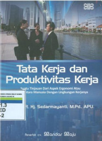 Tata kerja dan produktivitas kerja : suatu tinjauan dari aspek ergonomi atau kaitan antara manusia dengan lingkungan