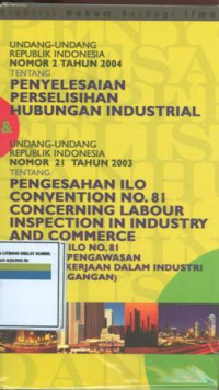 Image of Undang-undang Republik Indonesia nomor 2 tahun 2004 tentang:penyelesaian perselisihan hubungan industrial dan undang-undang Republik Indonesia nomor 21 tahun 2003 tentang pengesahan konvensi ILO no81 mengenai pengawasan ketenagakerjaan dalam industri dan perdagangan.