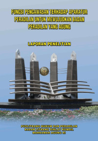 Fungsi Pengawasan Terhadap Aparatur Peradilan Untuk Mewujudkan Badan Peradilan Yang Agung (Laporan Penelitian)