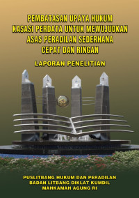 Pembatasan Upaya Hukum Kasasi Perdata Untuk Mewujudkan Asas Peradilan Sederhana Cepat Dan Ringan (Laporan Penelitian)