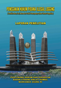 Penegakan Hukum Pidana Illegal Logging Penelitian Asas, Teori, Norma Dan Praktik Penerapannya Dalam Putusan Pengadilan (Laporan Penelitian)