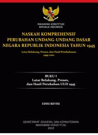 Naskah Komprehensif Perubahan Undang-undang Dasar Negara Republik Indonesia Tahun  1945
Latar Belakang, Proses, dan Hasil Pembahasan, 1999-2002