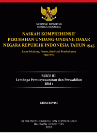 Naskah Komprehensif Perubahan Undang-undang Dasar Negara Republik Indonesia Tahun 1945 Latar Belakang, Proses, dan Hasil Pembahasan, 1999-2002; Buku III, Jilid 1